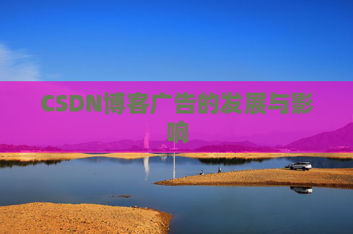 CSDN博客广告的发展与影响